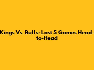 Kings Vs. Bulls: Last 5 Games Head-to-Head