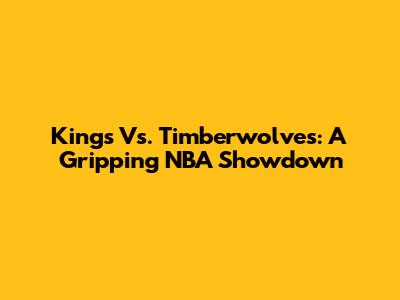 Kings Vs. Timberwolves: A Gripping NBA Showdown