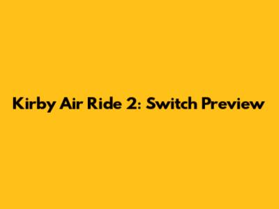 Kirby Air Ride 2: Switch Preview