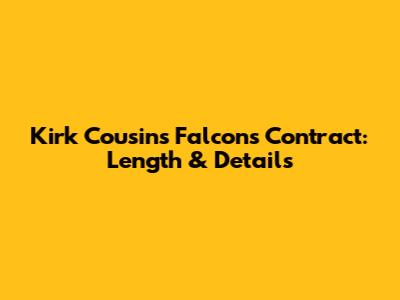Kirk Cousins' Falcons Contract: Length & Details