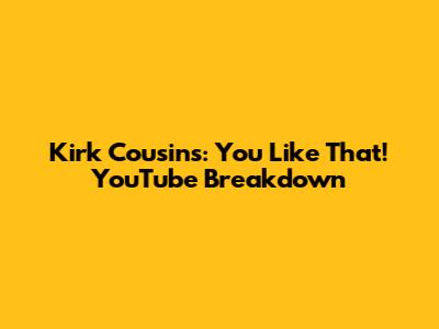Kirk Cousins: "You Like That!" YouTube Breakdown