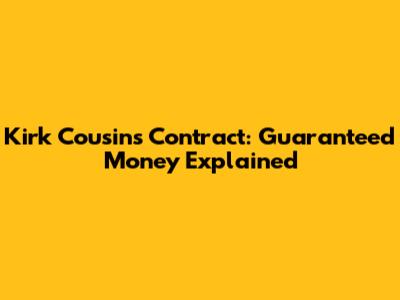 Kirk Cousins Contract: Guaranteed Money Explained
