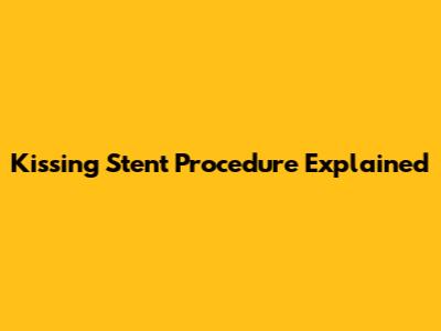 Kissing Stent Procedure Explained
