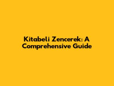 Kitabeli Zencerek: A Comprehensive Guide