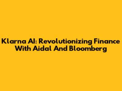 Klarna AI: Revolutionizing Finance With Aidal And Bloomberg