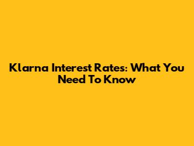 Klarna Interest Rates: What You Need To Know