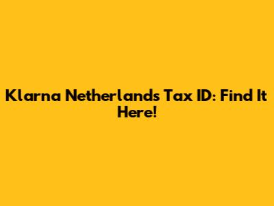 Klarna Netherlands Tax ID: Find It Here!
