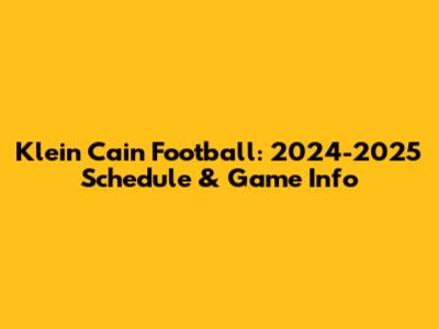 Klein Cain Football: 2024-2025 Schedule & Game Info