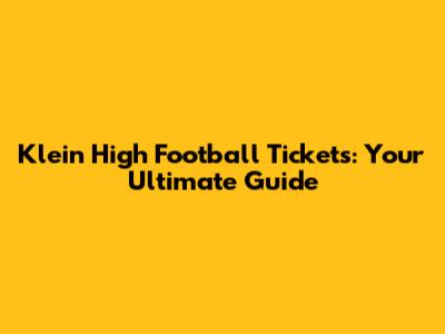 Klein High Football Tickets: Your Ultimate Guide