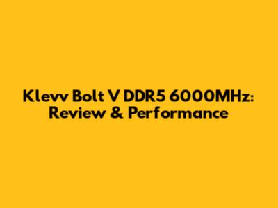 Klevv Bolt V DDR5 6000MHz: Review & Performance