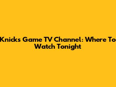 Knicks Game TV Channel: Where To Watch Tonight