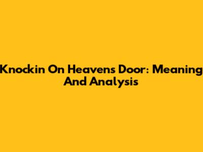 Knockin' On Heaven's Door: Meaning And Analysis