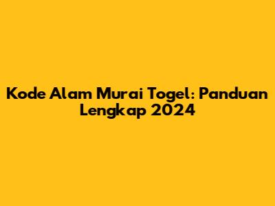 Kode Alam Murai Togel: Panduan Lengkap 2024