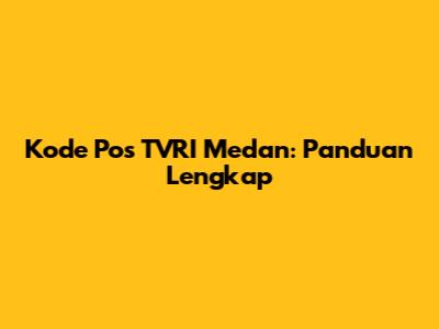 Kode Pos TVRI Medan: Panduan Lengkap