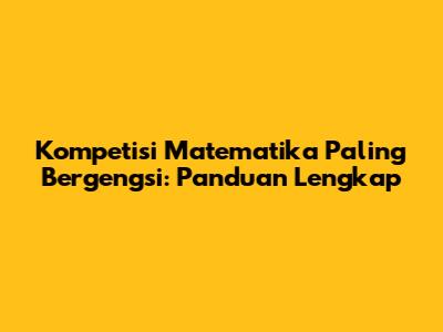 Kompetisi Matematika Paling Bergengsi: Panduan Lengkap
