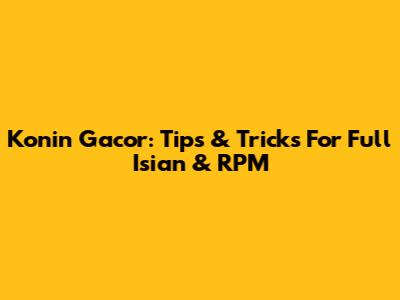 Konin Gacor: Tips & Tricks For Full Isian & RPM