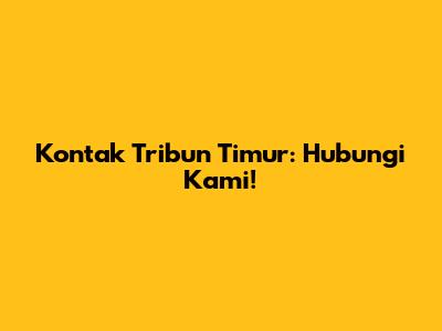 Kontak Tribun Timur: Hubungi Kami!