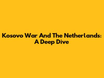 Kosovo War And The Netherlands: A Deep Dive