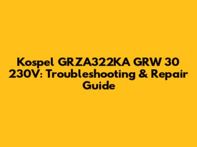 Kospel GRZA322KA GRW 30 230V: Troubleshooting & Repair Guide