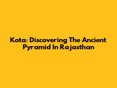 Kota: Discovering The Ancient Pyramid In Rajasthan
