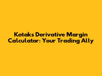 Kotak's Derivative Margin Calculator: Your Trading Ally