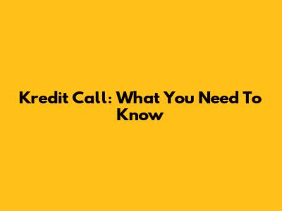 Kredit Call: What You Need To Know