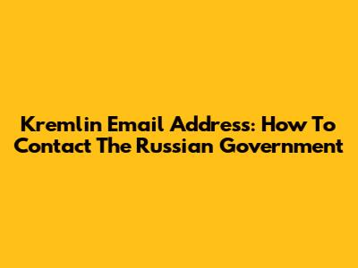 Kremlin Email Address: How To Contact The Russian Government