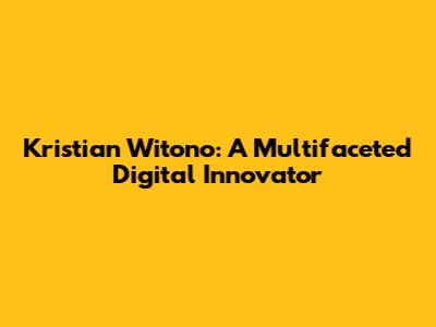 Kristian Witono: A Multifaceted Digital Innovator