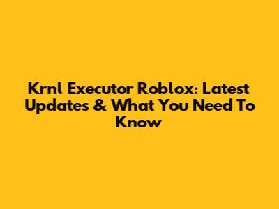 Krnl Executor Roblox: Latest Updates & What You Need To Know
