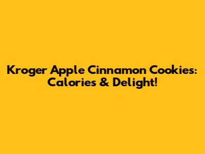 Kroger Apple Cinnamon Cookies: Calories & Delight!