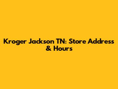 Kroger Jackson TN: Store Address & Hours