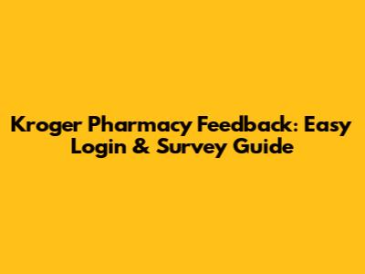 Kroger Pharmacy Feedback: Easy Login & Survey Guide