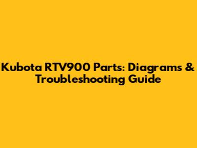 Kubota RTV900 Parts: Diagrams & Troubleshooting Guide