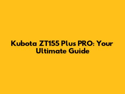 Kubota ZT155 Plus PRO: Your Ultimate Guide