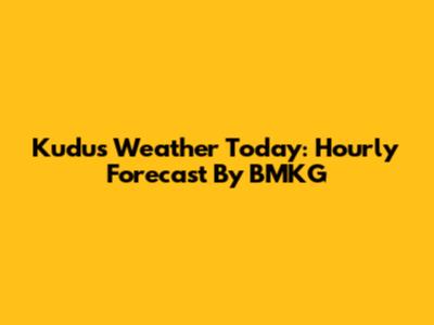 Kudus Weather Today: Hourly Forecast By BMKG