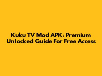 Kuku TV Mod APK: Premium Unlocked Guide For Free Access