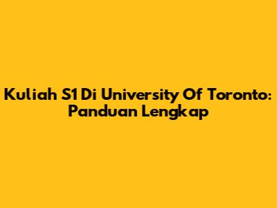 Kuliah S1 Di University Of Toronto: Panduan Lengkap