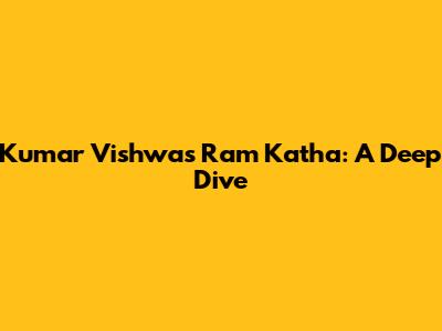 Kumar Vishwas' Ram Katha: A Deep Dive