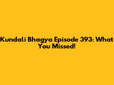 Kundali Bhagya Episode 393: What You Missed!