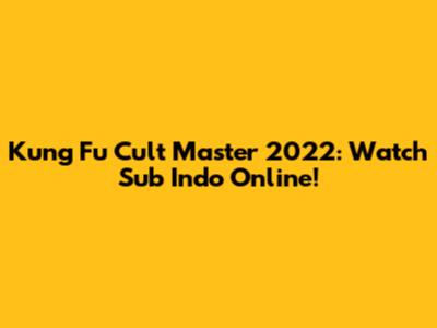 Kung Fu Cult Master 2022: Watch Sub Indo Online!