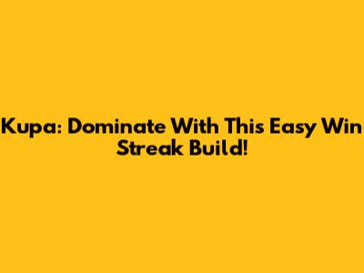 Kupa: Dominate With This Easy Win Streak Build!