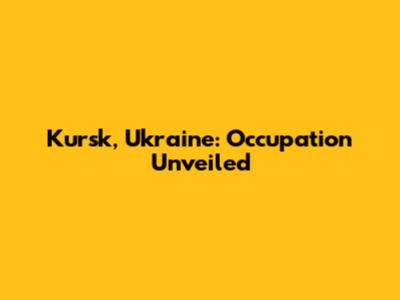 Kursk, Ukraine: Occupation Unveiled