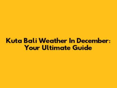 Kuta Bali Weather In December: Your Ultimate Guide