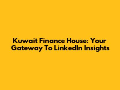 Kuwait Finance House: Your Gateway To LinkedIn Insights
