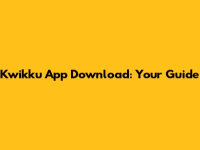 Kwikku App Download: Your Guide