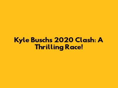 Kyle Busch's 2020 Clash: A Thrilling Race!
