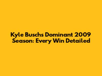 Kyle Busch's Dominant 2009 Season: Every Win Detailed