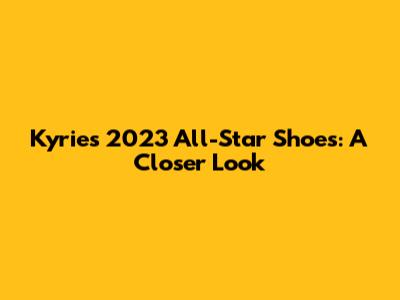 Kyrie's 2023 All-Star Shoes: A Closer Look