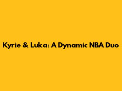 Kyrie & Luka: A Dynamic NBA Duo