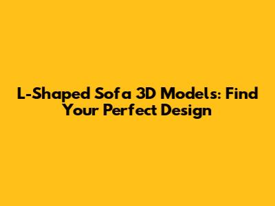 L-Shaped Sofa 3D Models: Find Your Perfect Design
